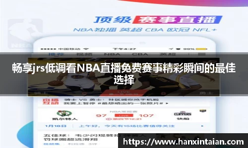 畅享jrs低调看NBA直播免费赛事精彩瞬间的最佳选择