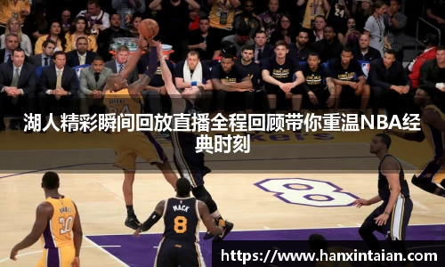 湖人精彩瞬间回放直播全程回顾带你重温NBA经典时刻